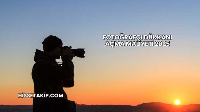 Fotoğrafçı Dükkanı Açma Maliyeti 2025