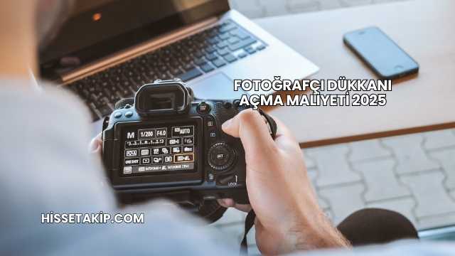 Fotoğrafçı Dükkanı Açma Maliyeti 2025