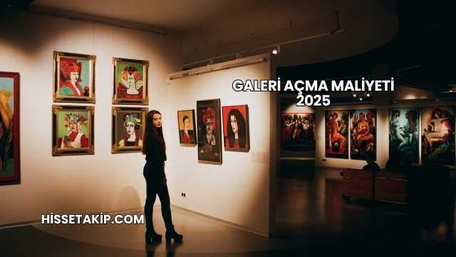 Galeri Açma Maliyeti 2025