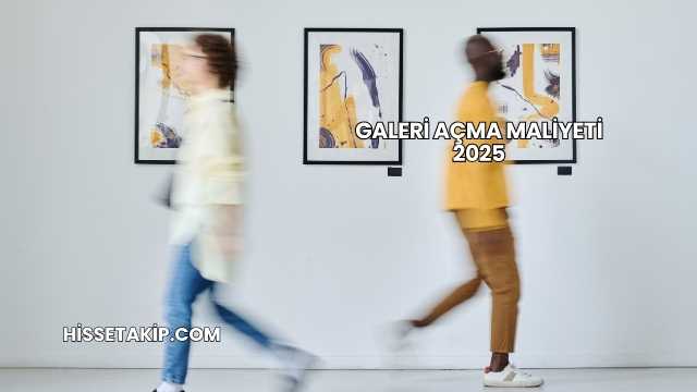 Galeri Açma Maliyeti 2025