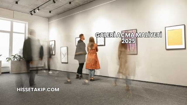 Galeri Açma Maliyeti 2025