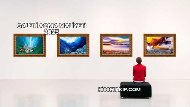 Galeri Açma Maliyeti 2025
