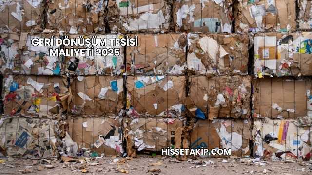 Geri Dönüşüm Tesisi Maliyeti 2025