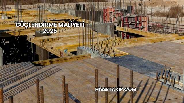 Güçlendirme Maliyeti 2025