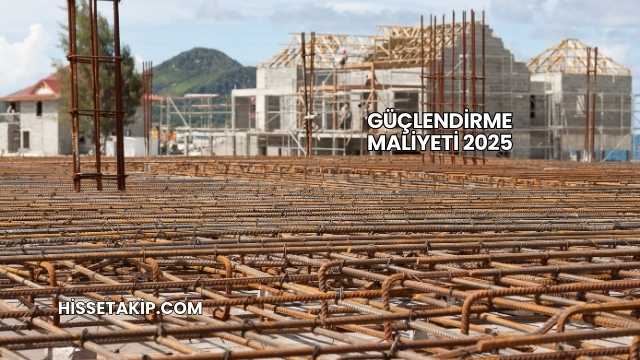 Güçlendirme Maliyeti 2025
