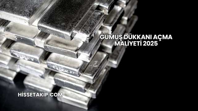 Gümüş Dükkanı Açma Maliyeti 2025