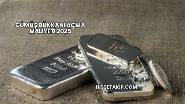 Gümüş Dükkanı Açma Maliyeti 2025
