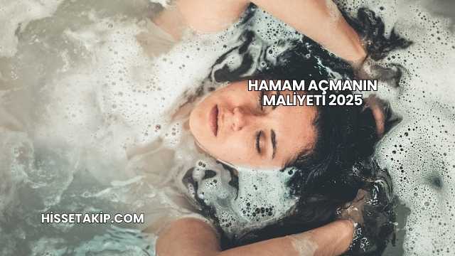 Hamam Açmanın Maliyeti 2025