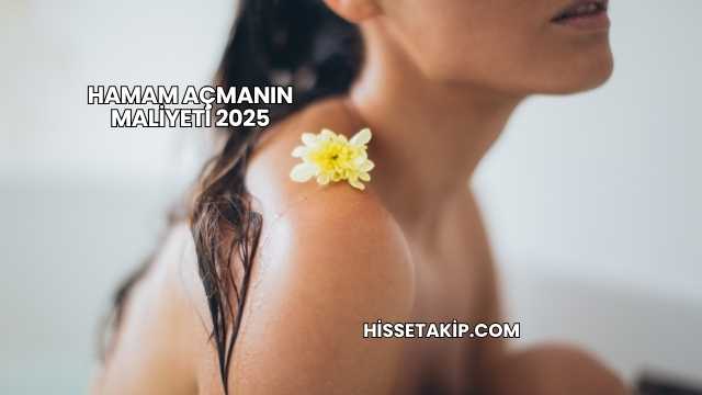 Hamam Açmanın Maliyeti 2025