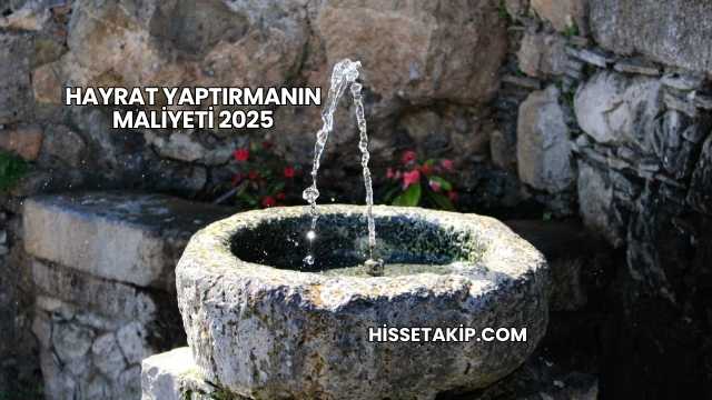 Hayrat Yaptırmanın Maliyeti 2025