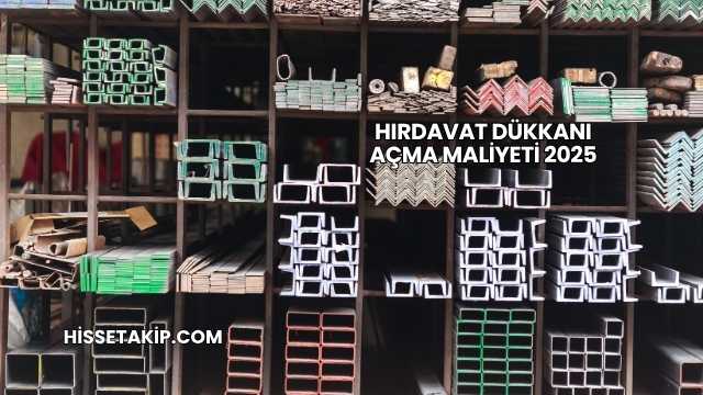 Hırdavat Dükkanı Açma Maliyeti 2025