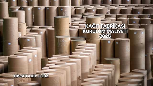 Kağıt Fabrikası Kurulum Maliyeti 2025