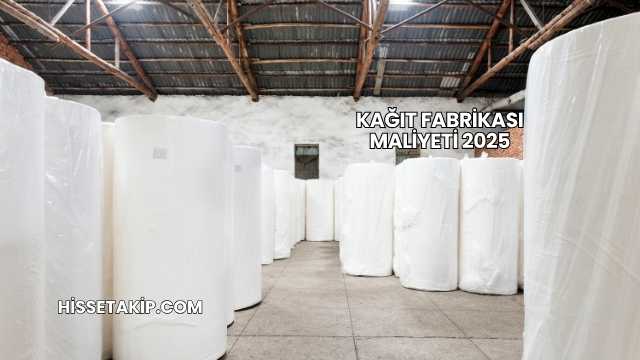 Kağıt Fabrikası Maliyeti 2025