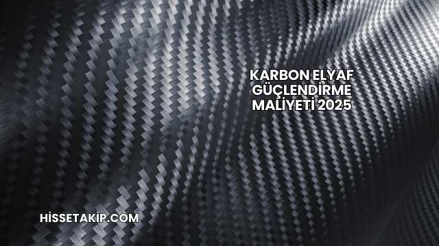 Karbon Elyaf Güçlendirme Maliyeti 2025
