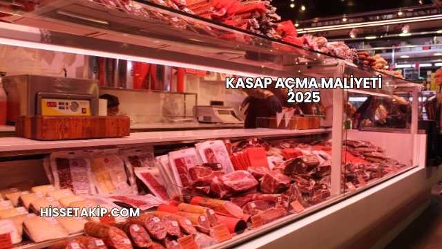 Kasap Açma Maliyeti 2025