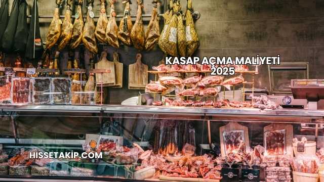 Kasap Açma Maliyeti 2025