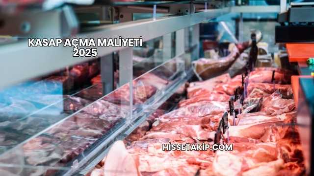 Kasap Açma Maliyeti 2025