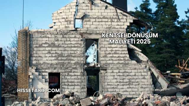 Kentsel Dönüşüm Maliyeti 2025