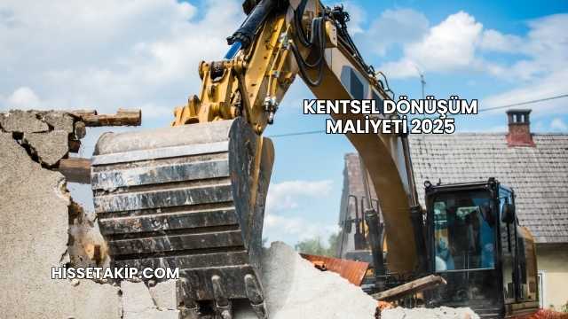 Kentsel Dönüşüm Maliyeti 2025