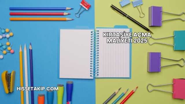 Kırtasiye Açma Maliyeti 2025