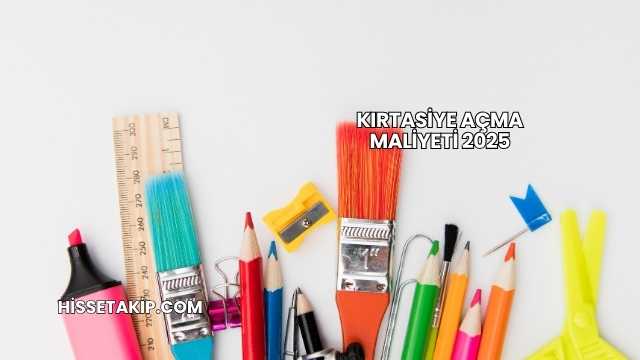 Kırtasiye Açma Maliyeti 2025
