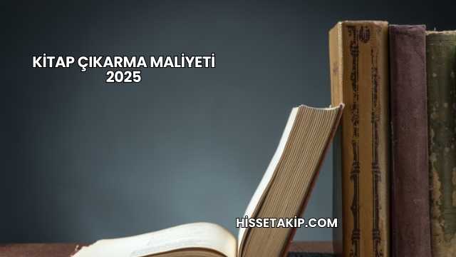 Kitap Çıkarma Maliyeti 2025