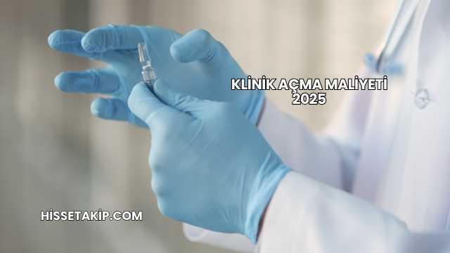 Klinik Açma Maliyeti 2025