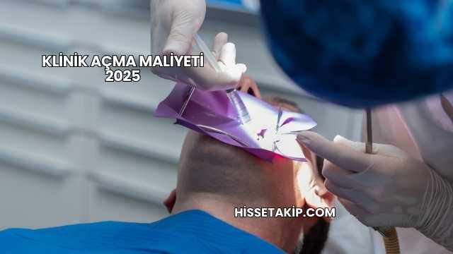 Klinik Açma Maliyeti 2025