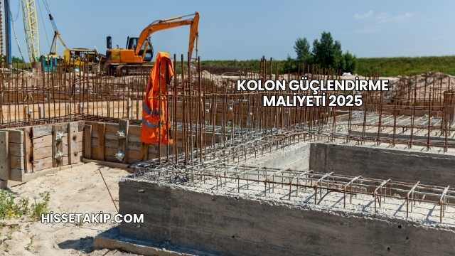 Kolon Güçlendirme Maliyeti 2025