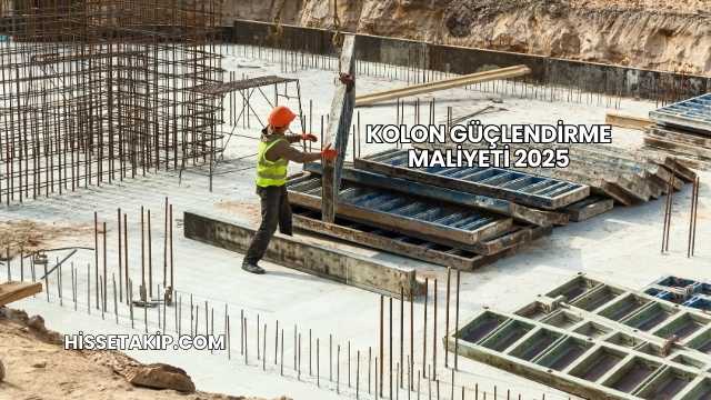 Kolon Güçlendirme Maliyeti 2025