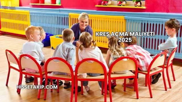 Kreş Açma Maliyeti 2025