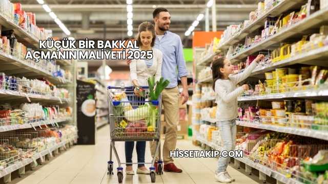 Küçük Bir Bakkal Açmanın Maliyeti 2025