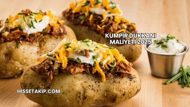 Kumpir Dükkanı Maliyeti 2025