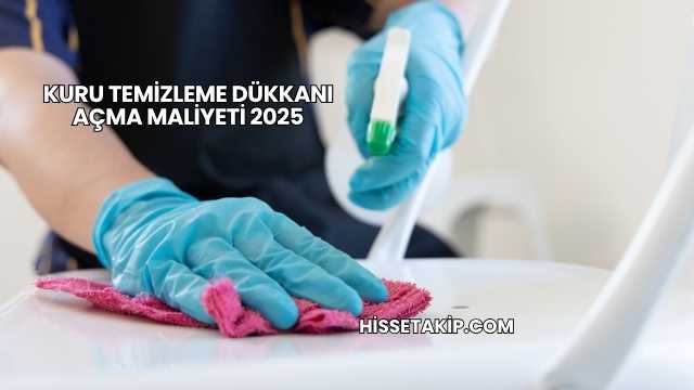 Kuru Temizleme Dükkanı Açma Maliyeti 2025
