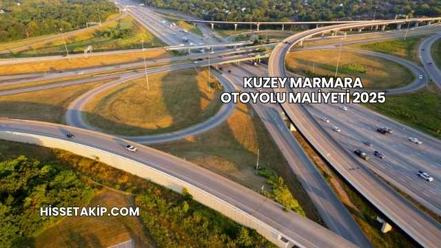 Kuzey Marmara Otoyolu Maliyeti 2025