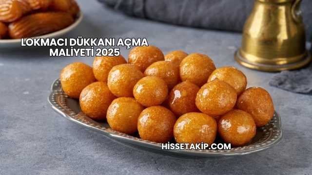 Lokmacı Dükkanı Açma Maliyeti 2025
