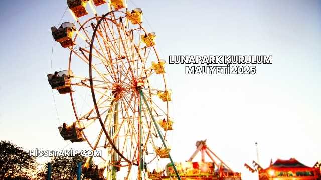 Lunapark Kurulum Maliyeti 2025