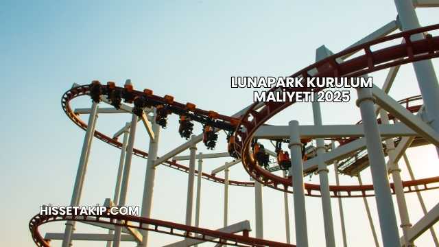 Lunapark Kurulum Maliyeti 2025