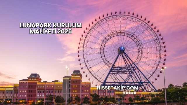 Lunapark Kurulum Maliyeti 2025
