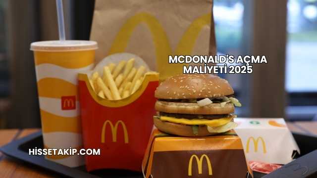 McDonald's Açma Maliyeti 2025
