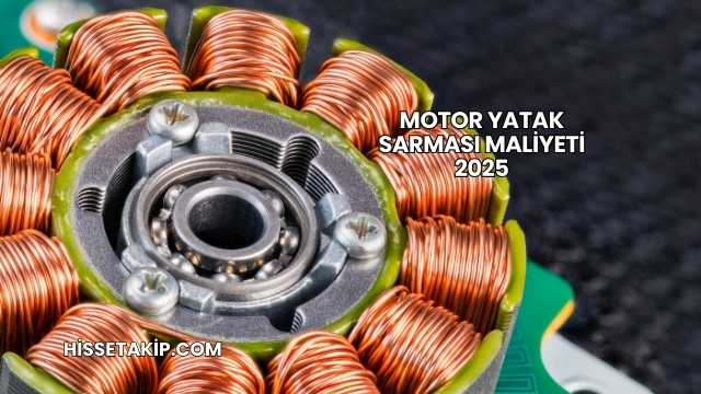 Motor Yatak Sarması Maliyeti 2025