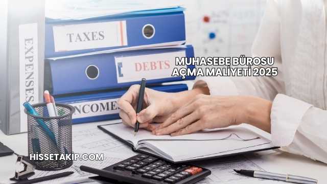 Muhasebe Bürosu Açma Maliyeti 2025