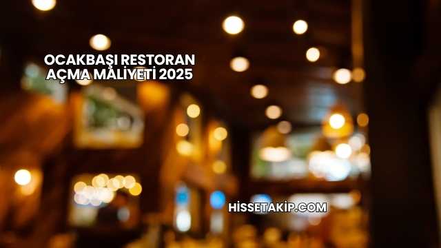 Ocakbaşı Restoran Açma Maliyeti 2025