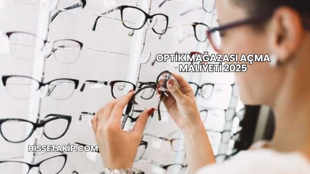 Optik Mağazası Açma Maliyeti 2025