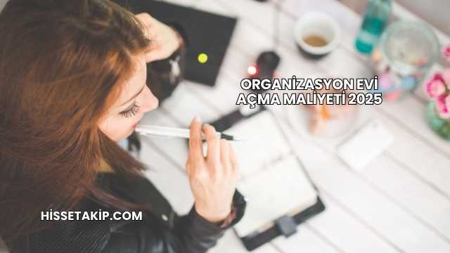 Organizasyon Evi Açma Maliyeti 2025