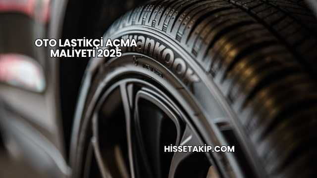 Oto Lastikçi Açma Maliyeti 2025