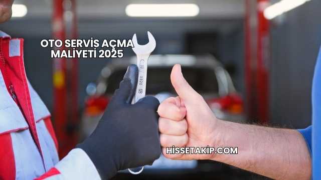 Oto Servis Açma Maliyeti 2025