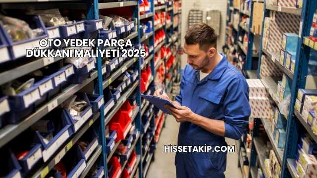 Oto Yedek Parça Dükkanı Maliyeti 2025