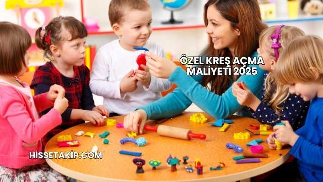 Özel Kreş Açma Maliyeti 2025