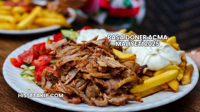 Paşa Döner Açma Maliyeti 2025